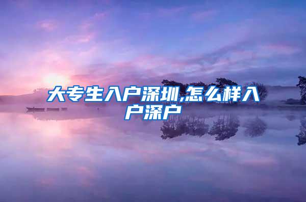 大专生入户深圳,怎么样入户深户