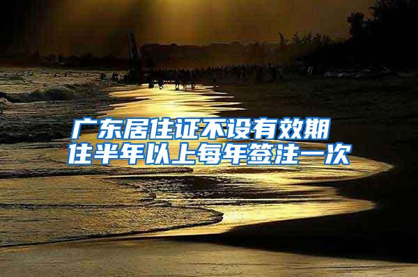 广东居住证不设有效期 住半年以上每年签注一次