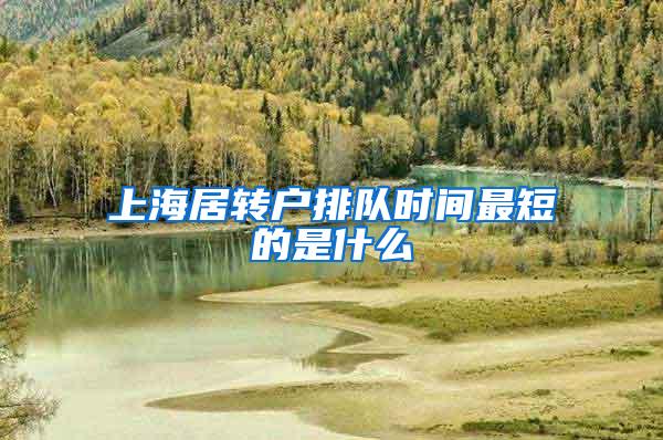 上海居转户排队时间最短的是什么