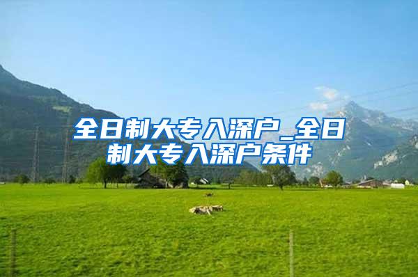全日制大专入深户_全日制大专入深户条件