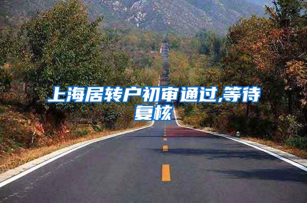 上海居转户初审通过,等待复核