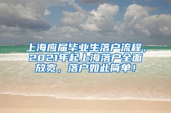 上海应届毕业生落户流程，2021年起上海落户全面放宽，落户如此简单！