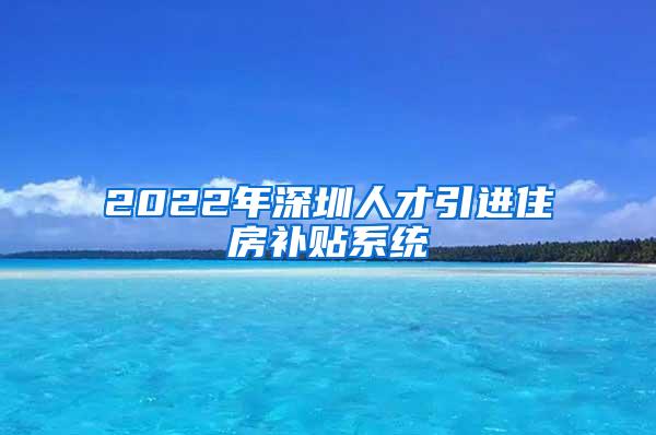 2022年深圳人才引进住房补贴系统