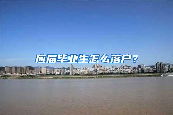 应届毕业生怎么落户？