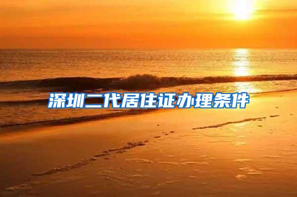 深圳二代居住证办理条件