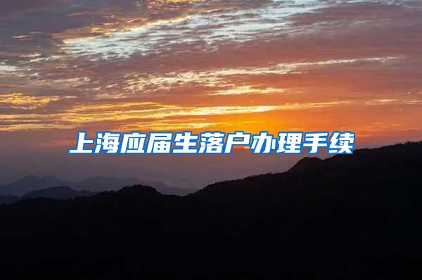 上海应届生落户办理手续