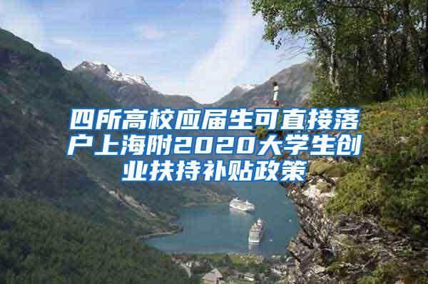 四所高校应届生可直接落户上海附2020大学生创业扶持补贴政策