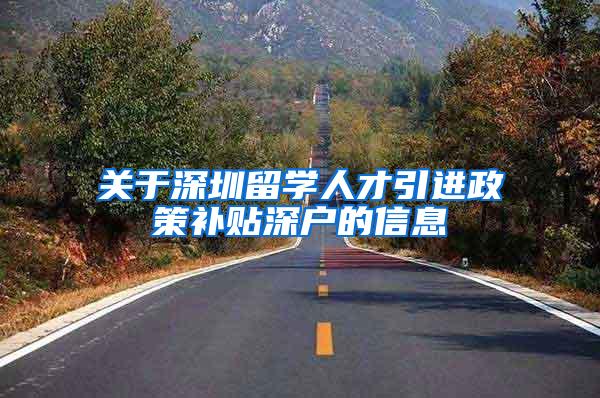 关于深圳留学人才引进政策补贴深户的信息