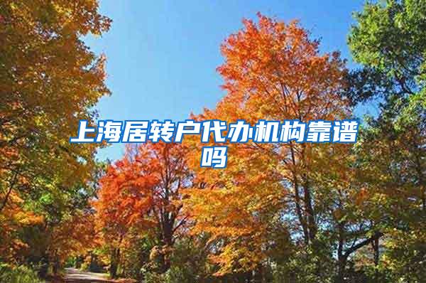 上海居转户代办机构靠谱吗