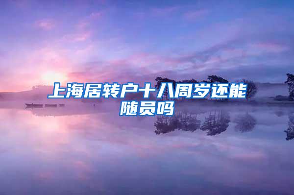 上海居转户十八周岁还能随员吗