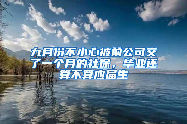 九月份不小心被前公司交了一个月的社保，毕业还算不算应届生