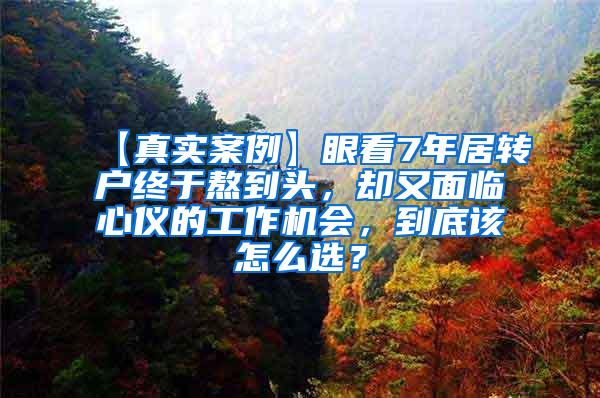 【真实案例】眼看7年居转户终于熬到头，却又面临心仪的工作机会，到底该怎么选？