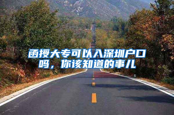 函授大专可以入深圳户口吗，你该知道的事儿