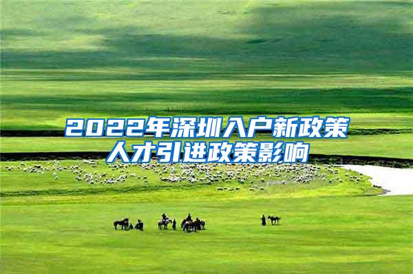 2022年深圳入户新政策人才引进政策影响