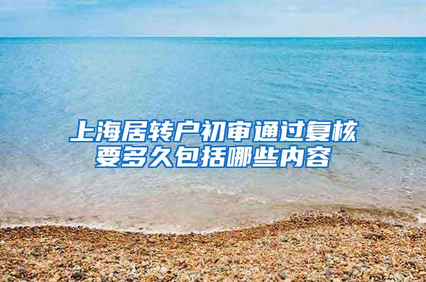 上海居转户初审通过复核要多久包括哪些内容