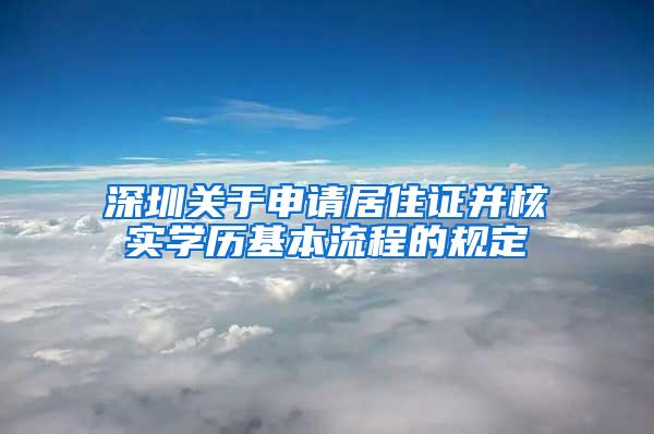 深圳关于申请居住证并核实学历基本流程的规定