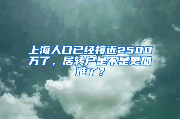 上海人口已经接近2500万了，居转户是不是更加难了？