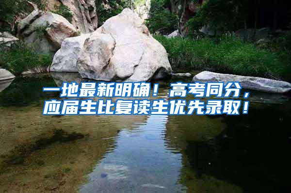 一地最新明确！高考同分，应届生比复读生优先录取！