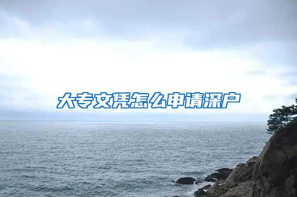 大专文凭怎么申请深户
