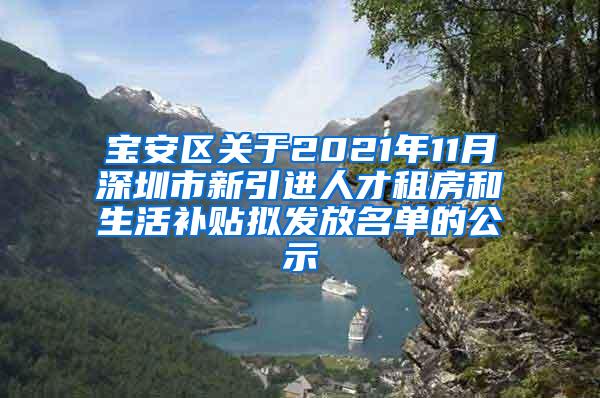 宝安区关于2021年11月深圳市新引进人才租房和生活补贴拟发放名单的公示
