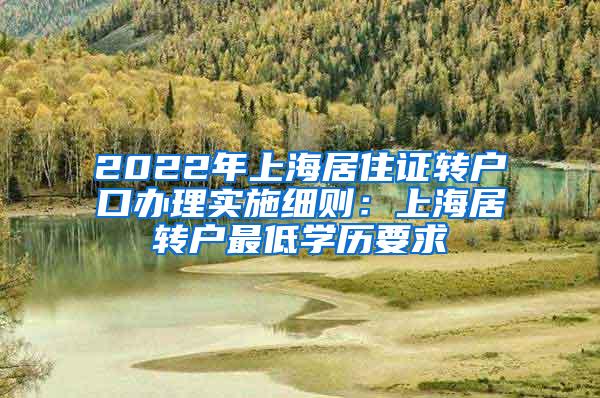2022年上海居住证转户口办理实施细则：上海居转户最低学历要求