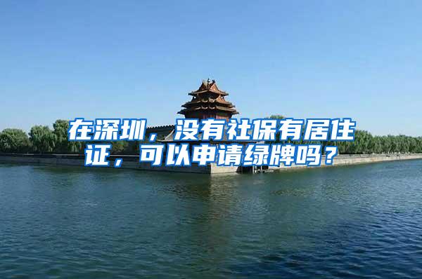 在深圳，没有社保有居住证，可以申请绿牌吗？