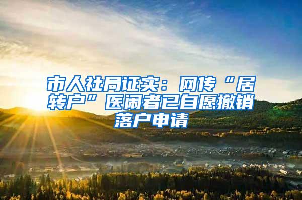 市人社局证实：网传“居转户”医闹者已自愿撤销落户申请