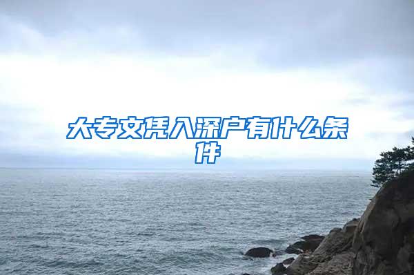 大专文凭入深户有什么条件