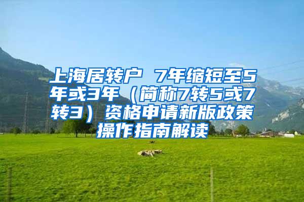 上海居转户 7年缩短至5年或3年（简称7转5或7转3）资格申请新版政策操作指南解读