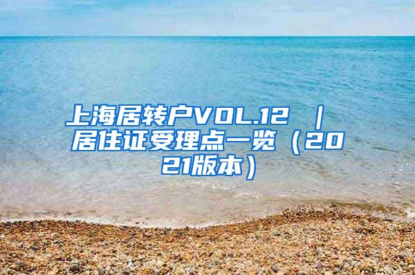 上海居转户VOL.12 ｜ 居住证受理点一览（2021版本）