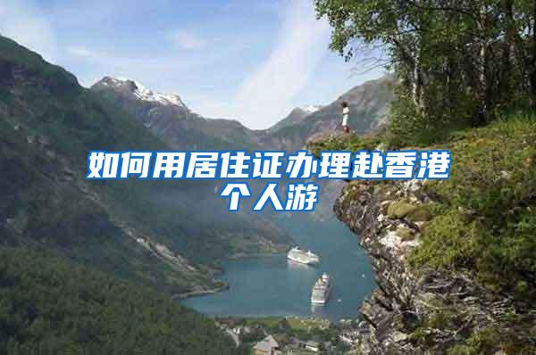 如何用居住证办理赴香港个人游