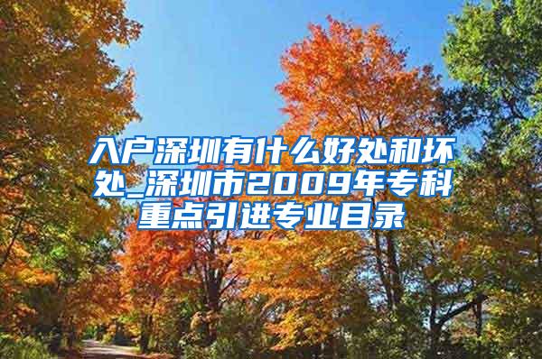 入户深圳有什么好处和坏处_深圳市2009年专科重点引进专业目录