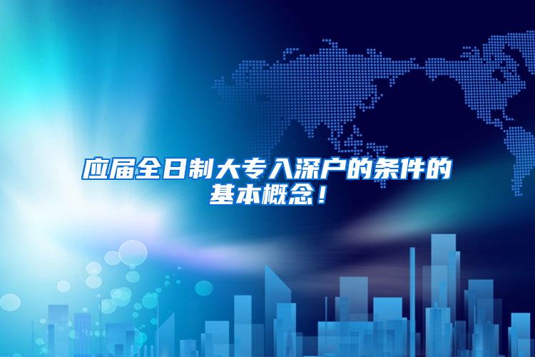 应届全日制大专入深户的条件的基本概念！