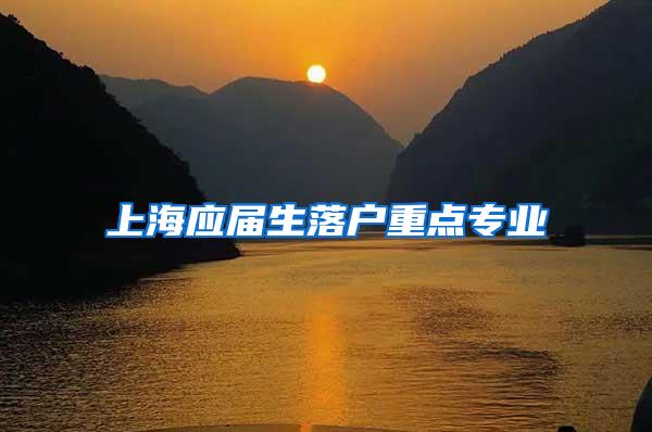 上海应届生落户重点专业
