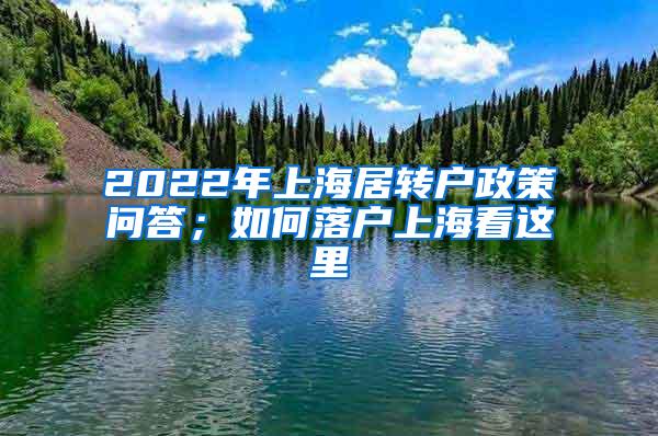 2022年上海居转户政策问答；如何落户上海看这里