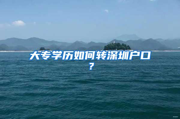大专学历如何转深圳户口？