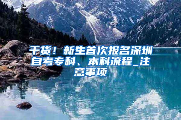 干货！新生首次报名深圳自考专科、本科流程_注意事项