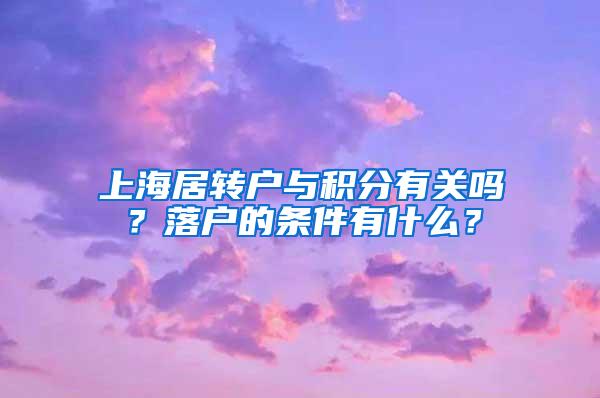上海居转户与积分有关吗？落户的条件有什么？
