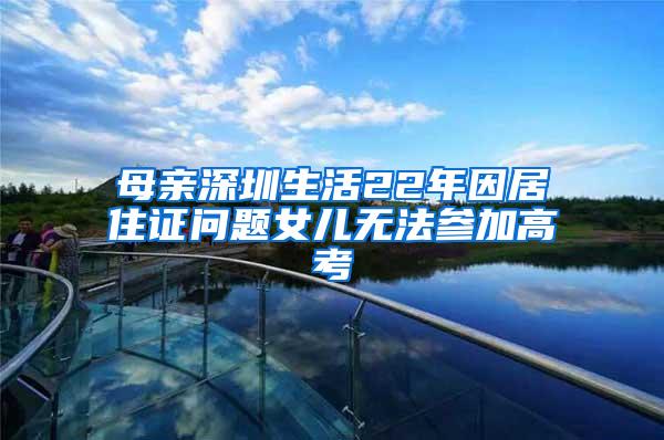 母亲深圳生活22年因居住证问题女儿无法参加高考