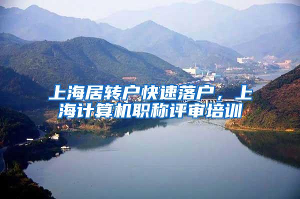 上海居转户快速落户，上海计算机职称评审培训