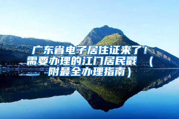 广东省电子居住证来了！需要办理的江门居民戳↓（附最全办理指南）