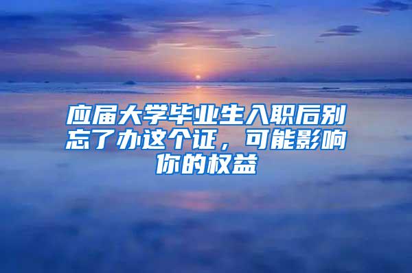 应届大学毕业生入职后别忘了办这个证，可能影响你的权益