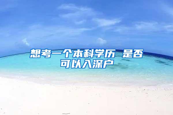 想考一个本科学历 是否可以入深户