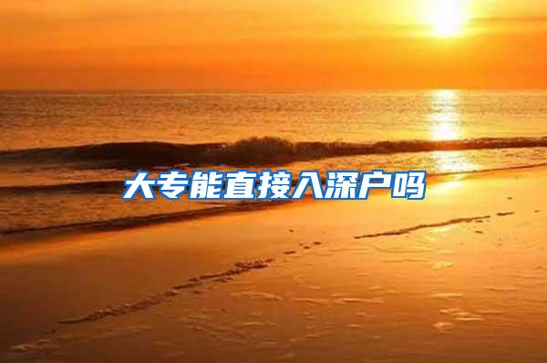 大专能直接入深户吗