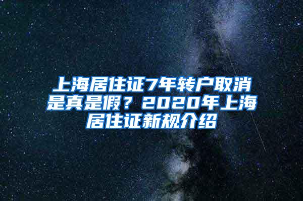 上海居住证7年转户取消是真是假？2020年上海居住证新规介绍