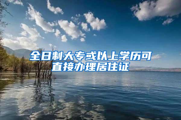全日制大专或以上学历可直接办理居住证
