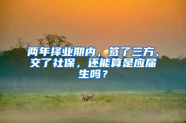 两年择业期内，签了三方、交了社保，还能算是应届生吗？