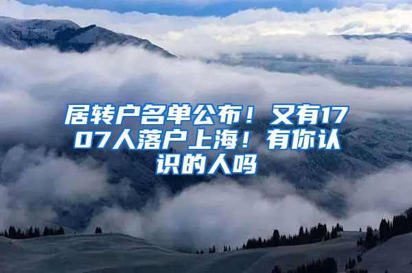 居转户名单公布！又有1707人落户上海！有你认识的人吗