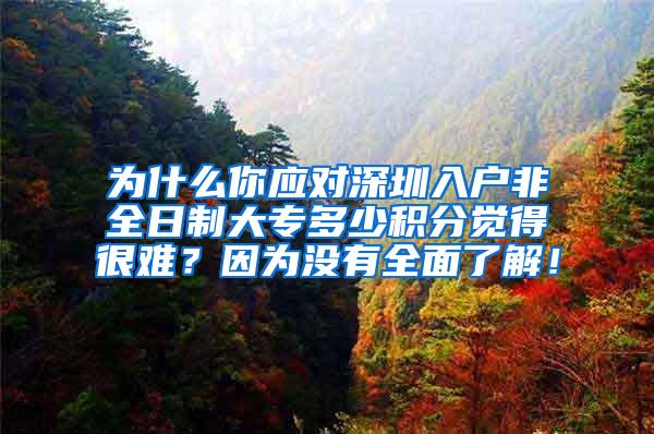 为什么你应对深圳入户非全日制大专多少积分觉得很难？因为没有全面了解！