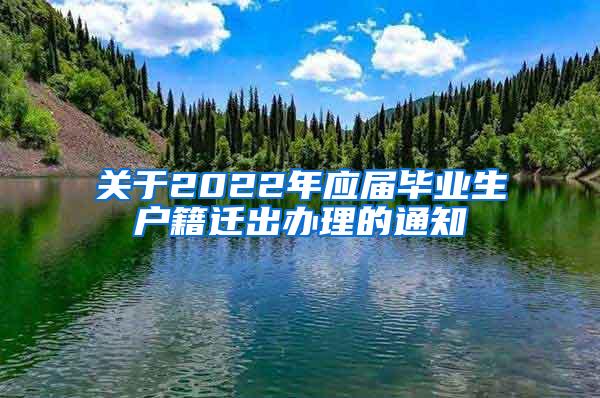 关于2022年应届毕业生户籍迁出办理的通知